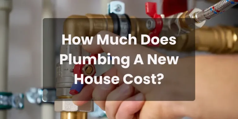 How Much Does Plumbing A New House Cost?