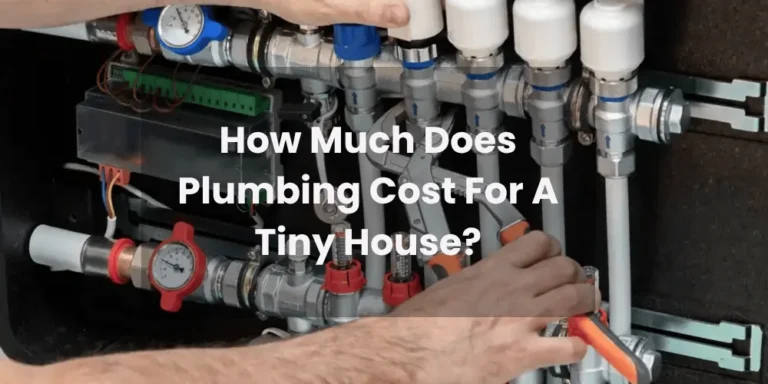 How Much Does Plumbing Cost For A Tiny House?