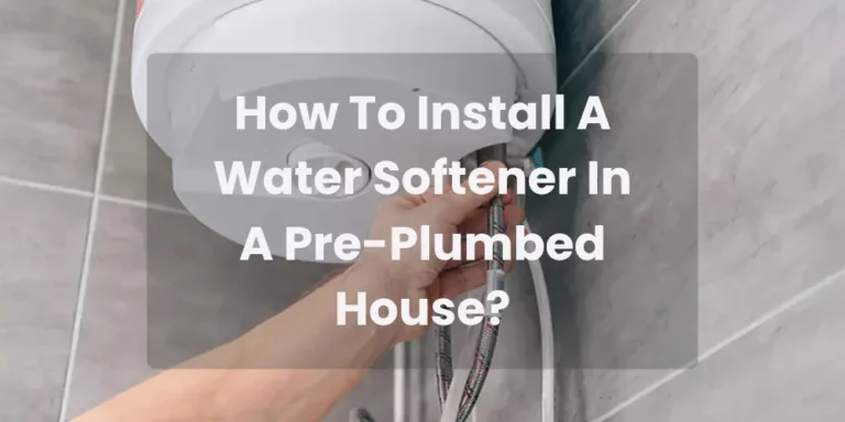 How To Install A Water Softener In A Pre-Plumbed House?