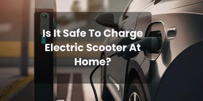 Is It Safe To Charge Electric Scooter At Home?