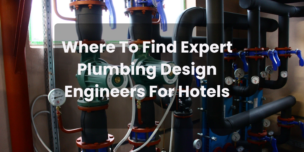 Where To Find Expert Plumbing Design Engineers For Hotels