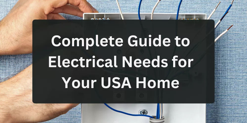 Complete Guide to Electrical Needs for Your USA Home