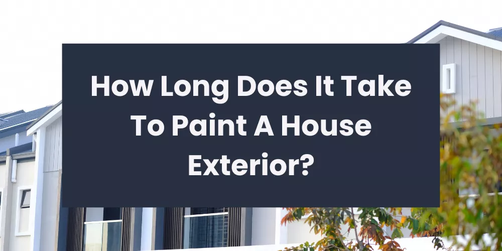 How Long Does It Take To Paint A House Exterior?