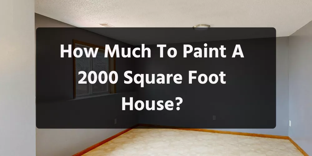 How Much To Paint A 2000 Square Foot House?
