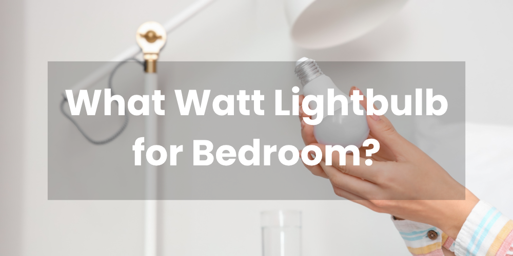 What Watt Lightbulb for Bedroom