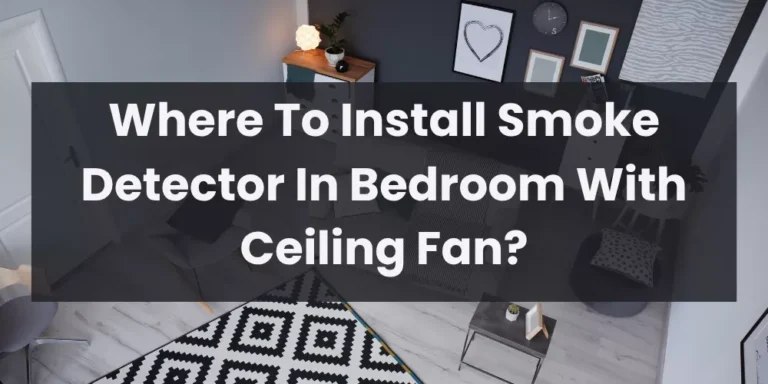 Where To Install Smoke Detector In Bedroom With Ceiling Fan?