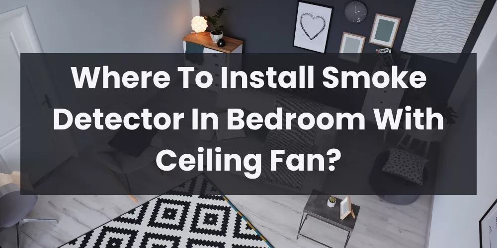 Where To Install Smoke Detector In Bedroom With Ceiling Fan?